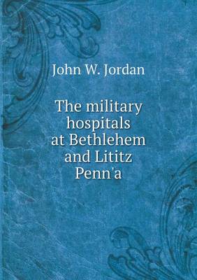 Book cover for The military hospitals at Bethlehem and Lititz Penn'a