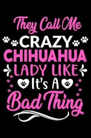 Cover of They call me crazy Chihuahua lady like.It's a bad thing