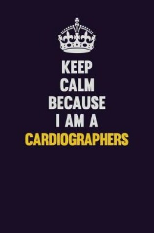 Cover of Keep Calm Because I Am A Cardiographers