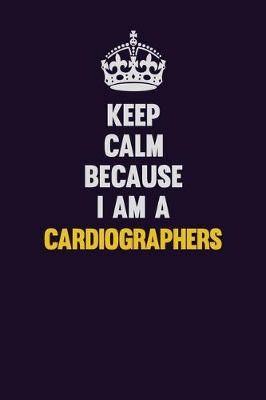 Book cover for Keep Calm Because I Am A Cardiographers