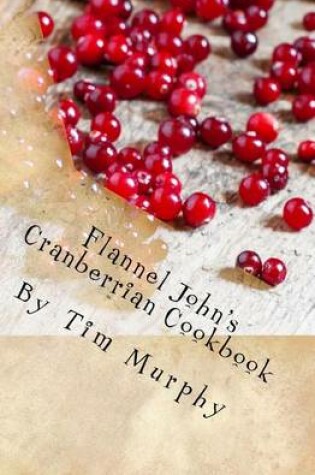 Cover of Flannel John's Cranberrian Cookbook