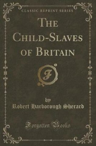 Cover of The Child-Slaves of Britain (Classic Reprint)