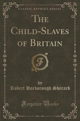 Book cover for The Child-Slaves of Britain (Classic Reprint)