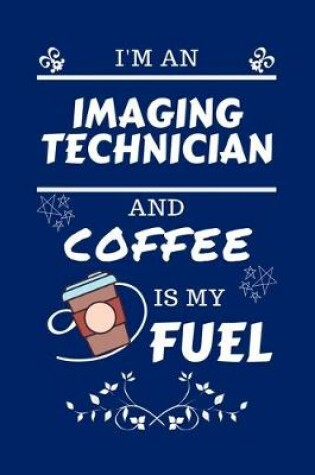 Cover of I'm An Imaging Technician And Coffee Is My Fuel