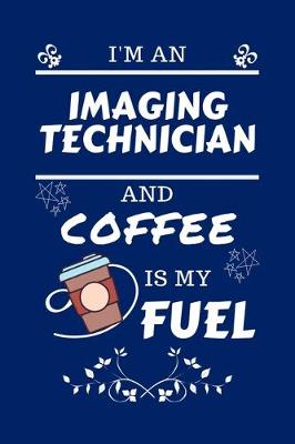 Book cover for I'm An Imaging Technician And Coffee Is My Fuel