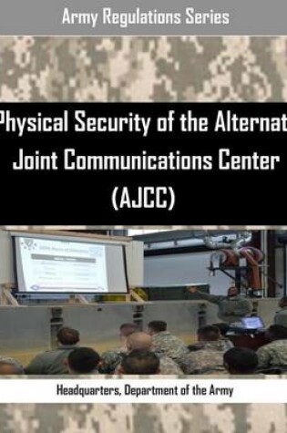 Cover of Physical Security of the Alternate Joint Communications Center (Ajcc)