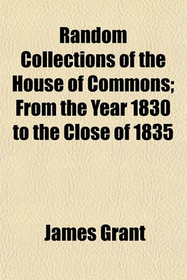 Book cover for Random Collections of the House of Commons; From the Year 1830 to the Close of 1835