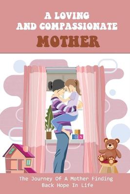 Cover of A Loving And Compassionate Mother