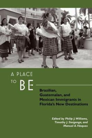 Cover of Place to Be, A: Brazilian, Guatemalan, and Mexican Immigrants in Florida's New Destinations