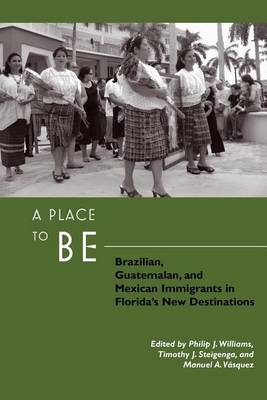 Book cover for Place to Be, A: Brazilian, Guatemalan, and Mexican Immigrants in Florida's New Destinations