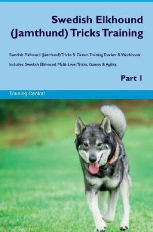 Cover of Swedish Elkhound (Jamthund) Tricks Training Swedish Elkhound Tricks & Games Training Tracker & Workbook. Includes