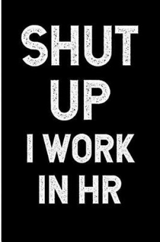 Cover of Shut Up I Work in HR