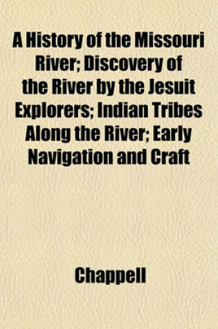 Cover of A History of the Missouri River; Discovery of the River by the Jesuit Explorers; Indian Tribes Along the River; Early Navigation and Craft