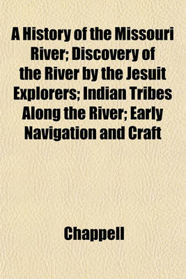 Book cover for A History of the Missouri River; Discovery of the River by the Jesuit Explorers; Indian Tribes Along the River; Early Navigation and Craft