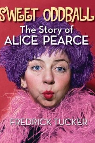 Cover of Sweet Oddball - The Story of Alice Pearce