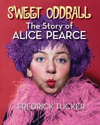 Cover of Sweet Oddball - The Story of Alice Pearce