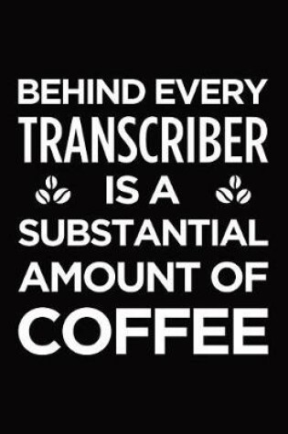 Cover of Behind every transcriber is a substantial amount of coffee