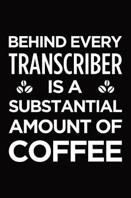 Book cover for Behind every transcriber is a substantial amount of coffee