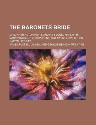 Book cover for The Baronets Bride; Mrs. Washington Potts and Its Sequel Mr. Smith, Mary Powell, the Disponent, and Twenty-Five Other Capital Stories ...