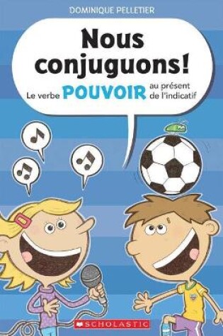 Cover of Nous Conjuguons! Le Verbe Pouvoir Au Pr�sent de l'Indicatif