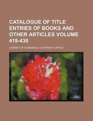 Book cover for Catalogue of Title Entries of Books and Other Articles Volume 418-430