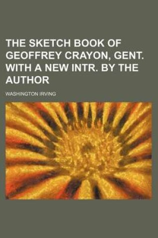 Cover of The Sketch Book of Geoffrey Crayon, Gent. with a New Intr. by the Author