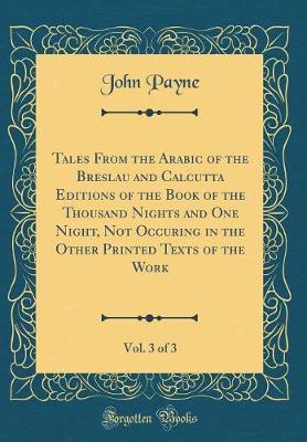 Book cover for Tales From the Arabic of the Breslau and Calcutta Editions of the Book of the Thousand Nights and One Night, Not Occuring in the Other Printed Texts of the Work, Vol. 3 of 3 (Classic Reprint)