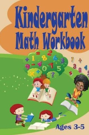 Cover of Kindergarten Math Workbook - Excellent Activity Book for Kids 3-5. Easy and Beautiful Exercises for Future Scholars. Perfect Preschool Gift