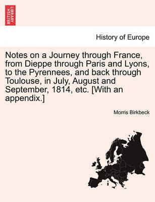 Book cover for Notes on a Journey Through France, from Dieppe Through Paris and Lyons, to the Pyrennees, and Back Through Toulouse, in July, August and September, 1814, Etc. [With an Appendix.] Third Edition