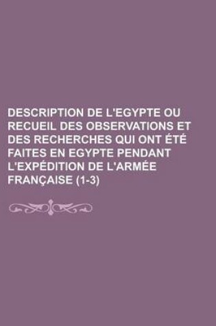 Cover of Description de L'Egypte Ou Recueil Des Observations Et Des Recherches Qui Ont Ete Faites En Egypte Pendant L'Expedition de L'Armee Francaise (1-3)