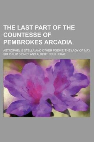 Cover of The Last Part of the Countesse of Pembrokes Arcadia; Astrophel & Stella and Other Poems, the Lady of May