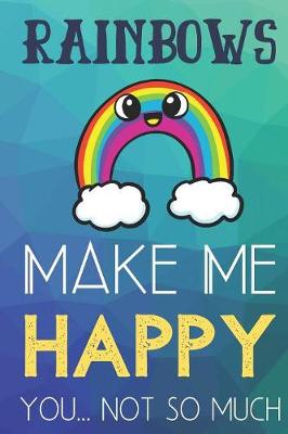 Book cover for Rainbows Make Me Happy You Not So Much