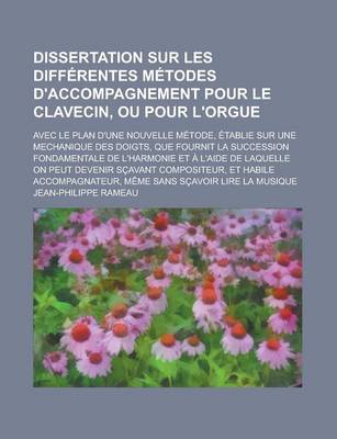 Book cover for Dissertation Sur Les Differentes Metodes D'Accompagnement Pour Le Clavecin, Ou Pour L'Orgue; Avec Le Plan D'Une Nouvelle Metode, Etablie Sur Une Mecha