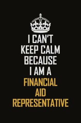 Cover of I Can't Keep Calm Because I Am A Financial Aid Representative