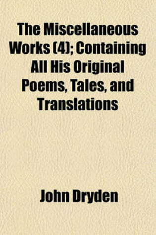 Cover of The Miscellaneous Works (Volume 4); Containing All His Original Poems, Tales, and Translations