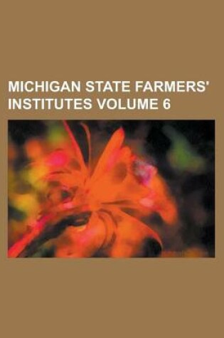 Cover of Michigan State Farmers' Institutes Volume 6