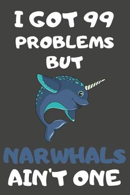 Book cover for I Got 99 Problems But Narwhals Ain't One