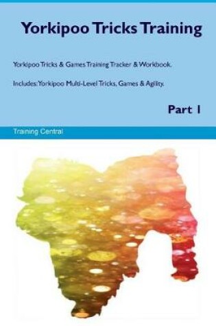 Cover of Yorkipoo Tricks Training Yorkipoo Tricks & Games Training Tracker & Workbook. Includes