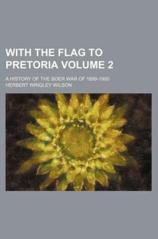 Cover of With the Flag to Pretoria Volume 2; A History of the Boer War of 1899-1900