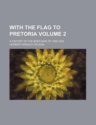 Book cover for With the Flag to Pretoria Volume 2; A History of the Boer War of 1899-1900