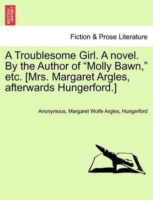 Book cover for A Troublesome Girl. a Novel. by the Author of "Molly Bawn," Etc. [Mrs. Margaret Argles, Afterwards Hungerford.]