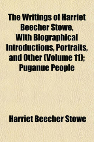 Cover of The Writings of Harriet Beecher Stowe, with Biographical Introductions, Portraits, and Other Illustrations (Volume 11); Puganue People & Pink & White Tyranny.-V.12. My Wife & I