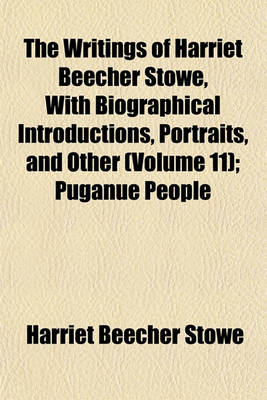 Book cover for The Writings of Harriet Beecher Stowe, with Biographical Introductions, Portraits, and Other Illustrations (Volume 11); Puganue People & Pink & White Tyranny.-V.12. My Wife & I