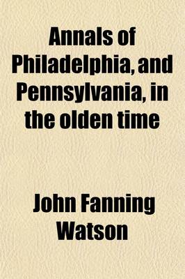 Book cover for Annals of Philadelphia, and Pennsylvania, in the Olden Time (Volume 2); Being a Collection of Memoirs, Anecdotes, and Incidents of the City and Its Inhabitants, and of the Earliest Settlements of the Inland Part of Pennsylvania