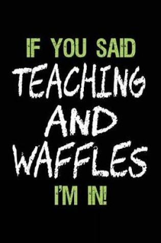 Cover of If You Said Teaching and Waffles I'm in