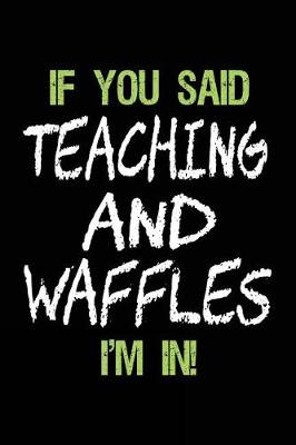 Book cover for If You Said Teaching and Waffles I'm in