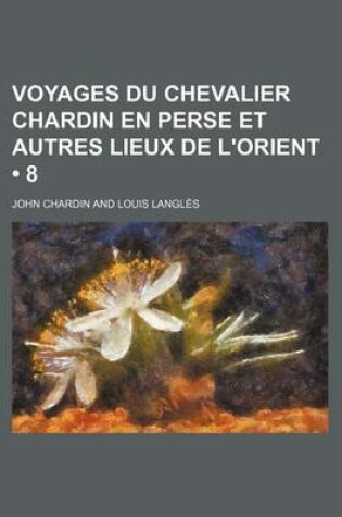 Cover of Voyages Du Chevalier Chardin En Perse Et Autres Lieux de L'Orient (8)