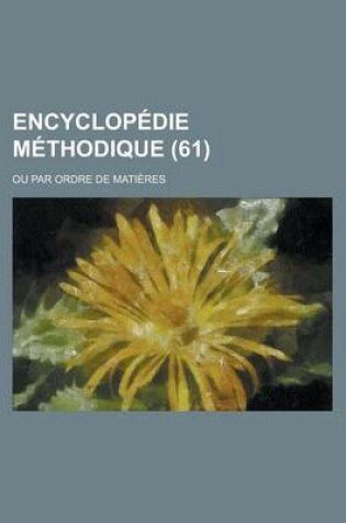 Cover of Encyclopedie Methodique; Ou Par Ordre de Matieres (61 )