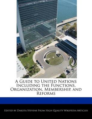 Book cover for A Guide to United Nations Including the Functions, Organization, Membership, and Reforms