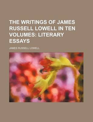 Book cover for The Writings of James Russell Lowell in Ten Volumes; Literary Essays